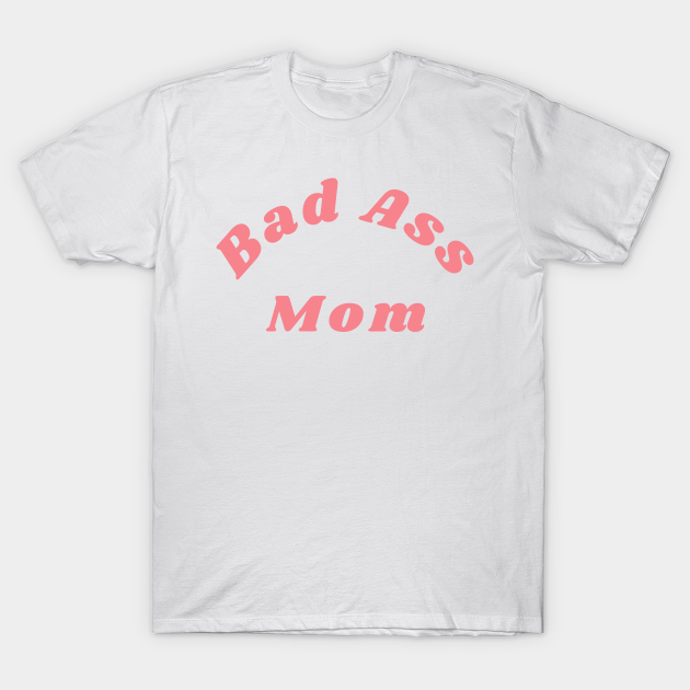 Bad Ass Mom Funny Nsfw Inappropriate Mom Saying Bad Ass Mom T Shirt Teepublic 4238